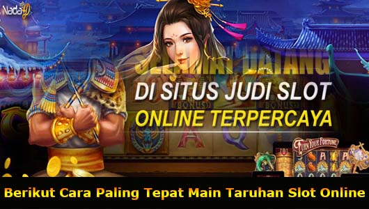 Berikut Cara Paling Tepat Main Taruhan Slot Online