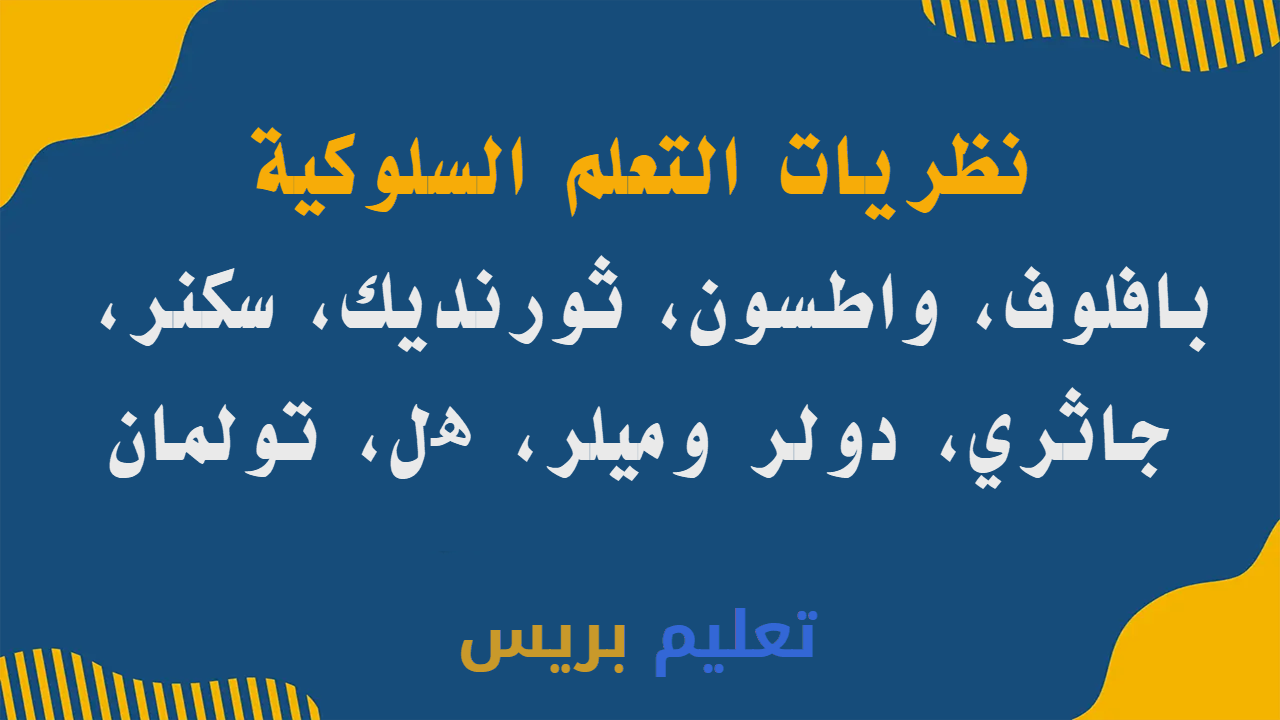 نظريات التعلم السلوكية: بافلوف، واطسون، ثورنديك، سكنر، جاثري، دولر وميلر، ھل، تولمان