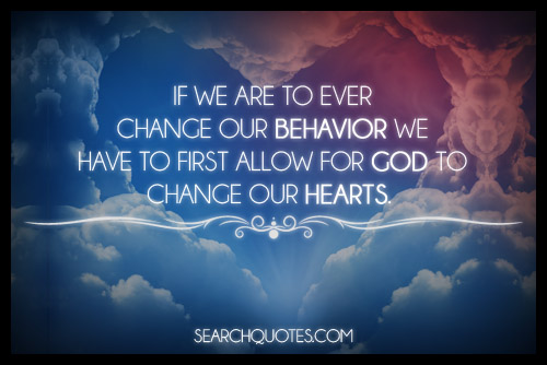 If we are to ever change our behavior we have to first 