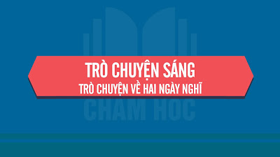 TRÒ CHUYỆN SÁNG  TRÒ CHUYỆN VỀ HAI NGÀY NGHĨ