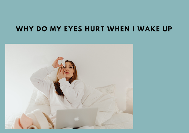 Why do my eyes hurt when I wake up: