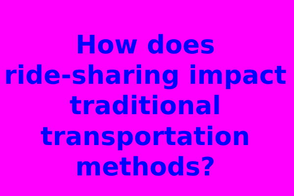 How does ride-sharing impact traditional transportation methods?