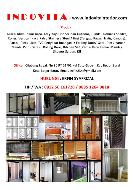 I N D O V I T A  Bogor - Jakarta - Tangerang - Bekasi - Depok  Banten - Cikarang   KASA NYAMUK MAGNET, RANGKA ATAP BAJA RINGAN, GENTENG METAL, PLAFOND / LIST GYPSUM, KUBAH MASJID, KUSEN ALM/ KACA, FOLDING GATE, PINTU PVC, KACA PATRI, KITCHEN SET, VERTICAL/ HORIZONTAL BLINDS, WOODDEN BLINDS, KACA ES MOTIF, STAINLESS STEEL / BESI ( TANGGA, PAGAR, TRALIS, CANOPY) , FOLDING / ROLLING DOOR, ROLLING GRILLE, SHOWER SCREEN, CAT PILAR MOTIF MARMER DLL  Hubungi Kami :   Erfin Syafrizal, SE.   Hp 0812 56161720   Office : Jl Damai No 15 Rt 01 / Rw 01 Cilubang Lebak Kel Setu Gede Bogor Barat E Mail. erfin234@gmail.com      Bogor, Jakarta, Tangerang, Bekasi, Depok, Banten, Cikarang, Karawang,   Bogor, Jakarta, Tangerang, Bekasi, Depok, Banten, Cikarang, Karawang