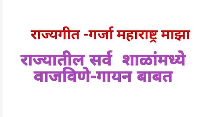  राज्यातील सर्व माध्यमांच्या व सर्व व्यवस्थापनाच्या शाळांमध्ये "राज्यगीत" वाजविले गायले जाणेबाबत. State Song -Garja Maharashtra Maja