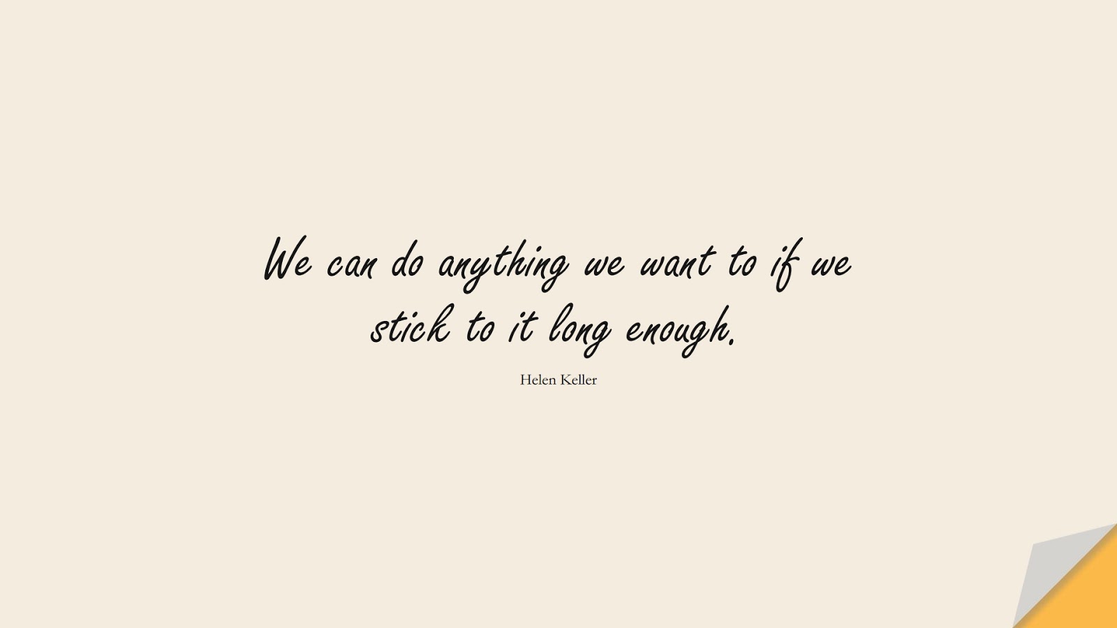 We can do anything we want to if we stick to it long enough. (Helen Keller);  #EncouragingQuotes