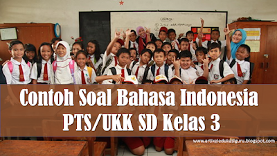 Contoh Soal Bahasa Indonesia PTS/UKK SD Kelas 3 Plus Kunci Jawaban