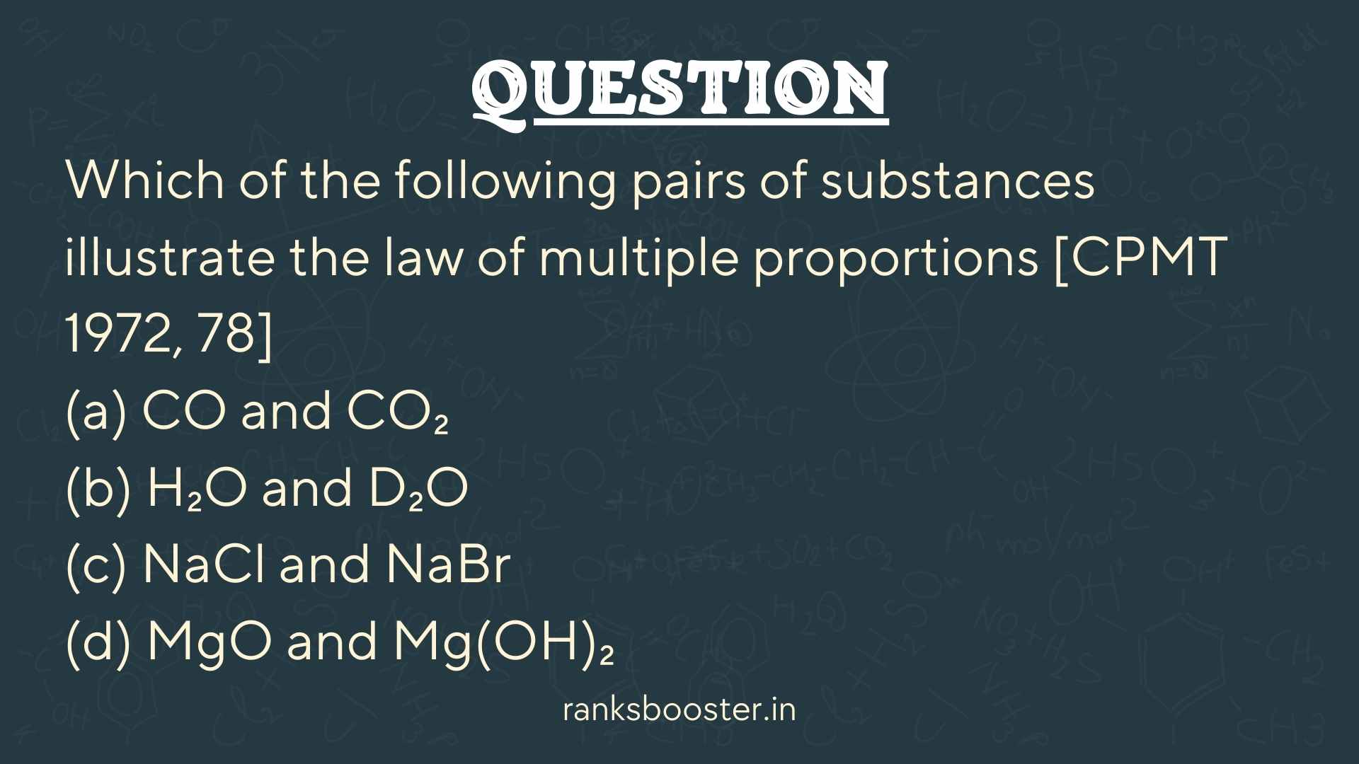 Question: Which of the following pairs of substances illustrate the law of multiple proportions [CPMT 1972, 78] (a) CO and CO₂ (b) H₂O and D₂O (c) NaCl and NaBr (d) MgO and Mg(OH)₂