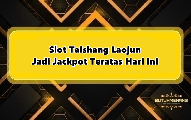 Slot Taishang Laojun Jadi Jackpot Teratas Hari Ini