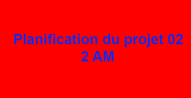 Planification du projet 02 Niveau : 2 AM