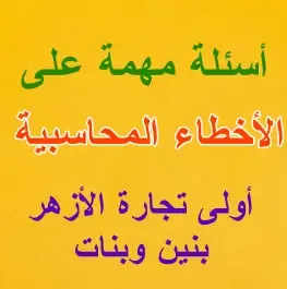 أسئلة مهمة على الأخطاء المحاسبية وإجابتها -  للفرقة الأولى كلية تجارة الأزهر بنين وبنات