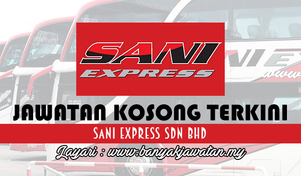 Jawatan Kosong di Sani Express Sdn Bhd - 8 March 2017 