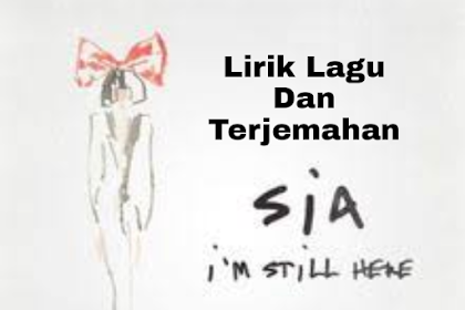 Lirik Lagu dan Terjemahan I'm Still Here -  Sia 