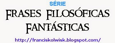 frases filosóficas fantásticas