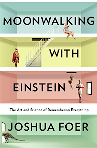 Moonwalking with Einstein: The Art and Science of Remembering Everything