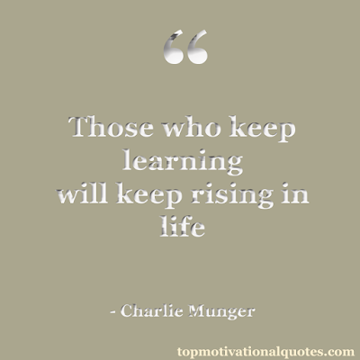 Those who keep learning  will keep rising in life     - Charlie Munger