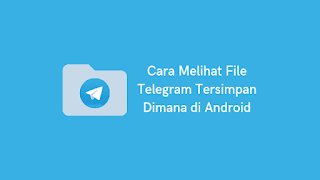 Cara Melihat File Telegram Tersimpan Dimana di Android