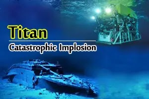 Titan Catastrophic Implosion: Tragic loss to the world of deep-sea exploration