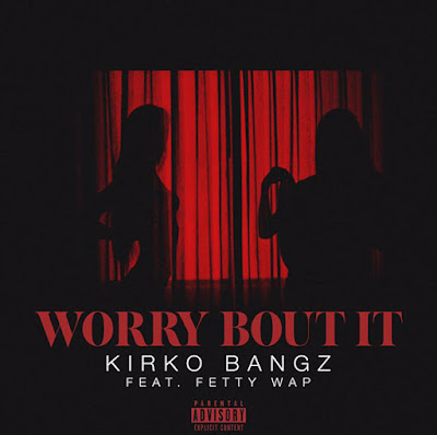 NOVA MUSICA: KIRKO BANGZ FEAT. FETTY WAP – ‘WORRY BOUT IT’