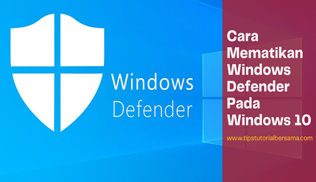 Cara Mematikan Windows Defender