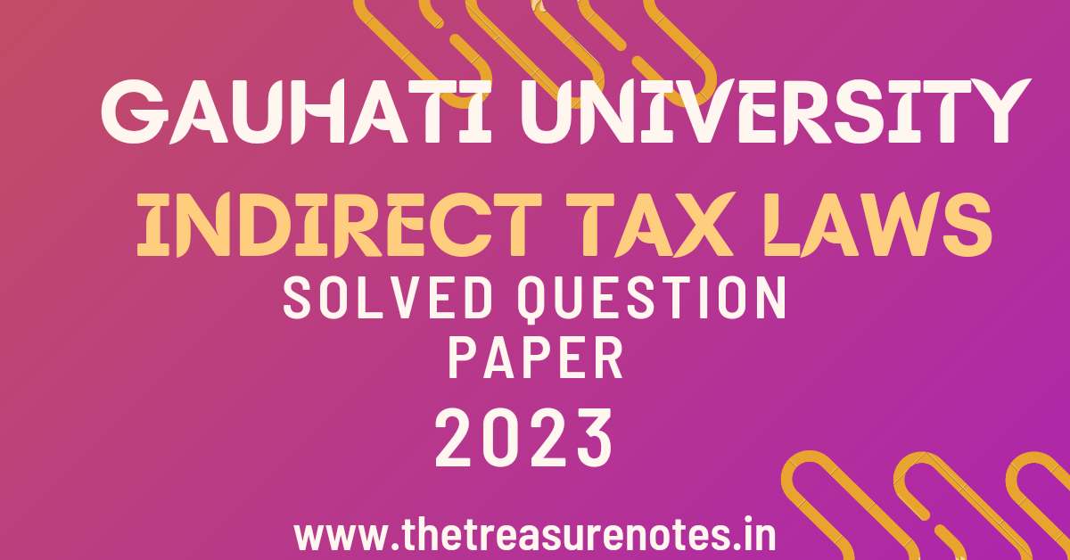 Indirect Tax Laws Solved Question Paper '2023 [Gauhati University Bcom 6th Semester Hons.]
