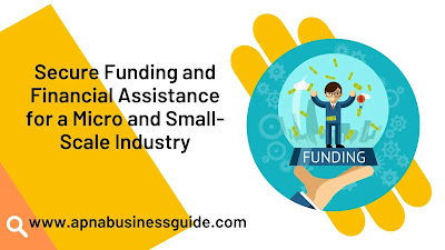 Secure Funding and Financial Assistance for a Micro and Small-Scale Industry