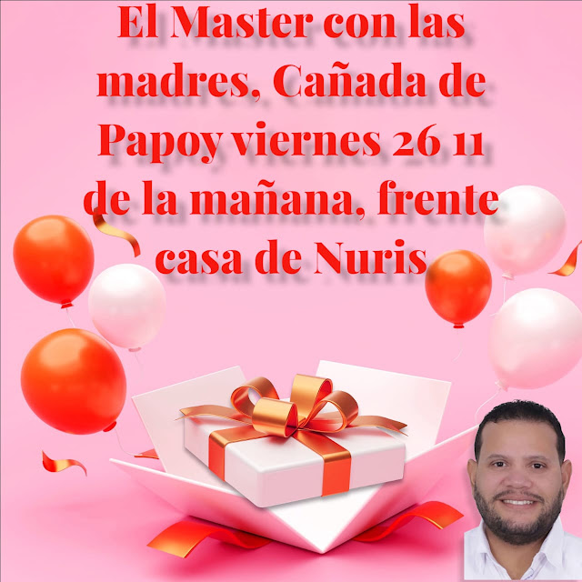 Edwin López (El Master) precandidato a Regidor invita a las Madres el viernes 26 de Mayo a la Cañada de Papoy para Regalos y Concursos