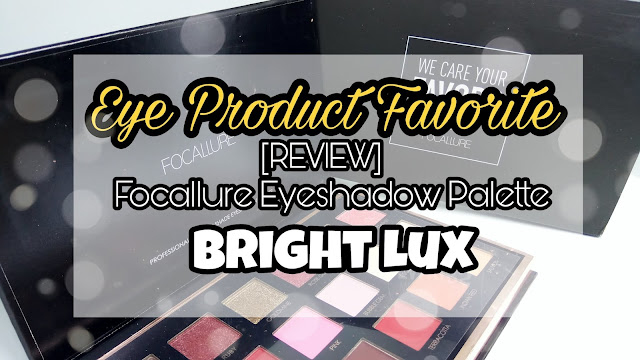 [BEAUTY COLLAB] EYE PRODUCT FAVORITE REVIEW FOCALLURE BRIGHT LUX