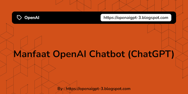Manfaat OpenAI Chatbot (ChatGPT)