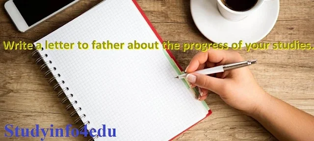 Write a letter to father about the progress of your studies.