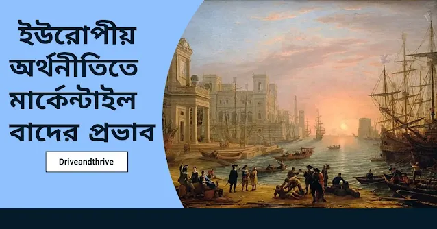 টীকা লেখ :- ইউরোপীয় অর্থনীতিতে মার্কেন্টাইল বাদের প্রভাব