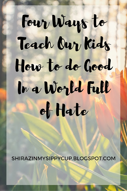 Four Ways to Teach Our Kids How to do Good In a World Full of Hate. #parenting #parentingadvice #workingmoms