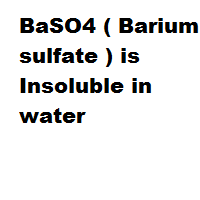 BaSO4 ( Barium sulfate ) is Insoluble in water