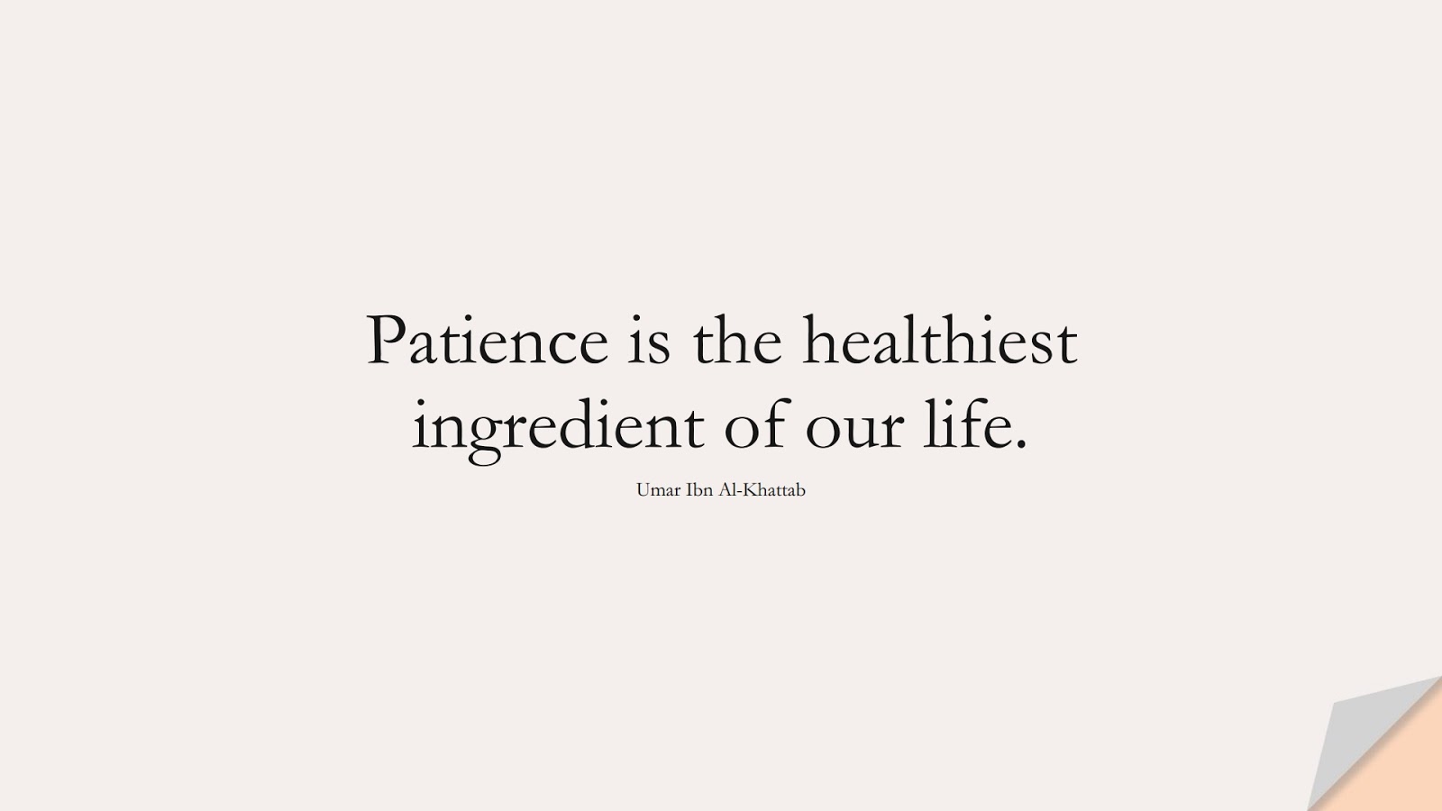 Patience is the healthiest ingredient of our life. (Umar Ibn Al-Khattab);  #UmarQuotes