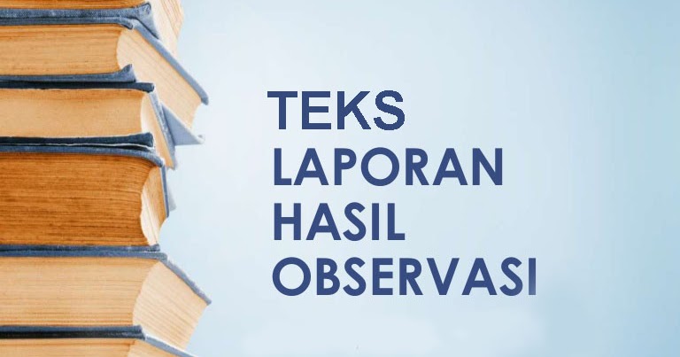 8 Contoh Teks Laporan Hasil Observasi Singkat (Laporan 