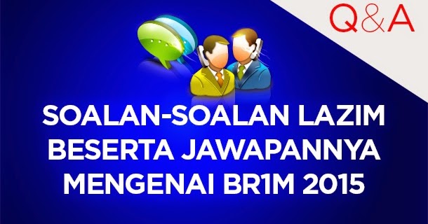 Soalan-Soalan Lazim Beserta Jawapannya Mengenai BR1M 2015 