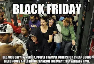 Black friday because only in 'merica, people trample others for cheap goods mere hours after being thankful. Hilarious Black Friday Meme