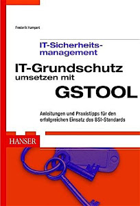 IT-Grundschutz umsetzen mit GSTOOL: Anleitungen und Praxistipps für den erfolgreichen Einsatz des BSI-Standards