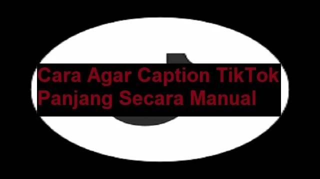 Cara Agar Caption TikTok Panjang