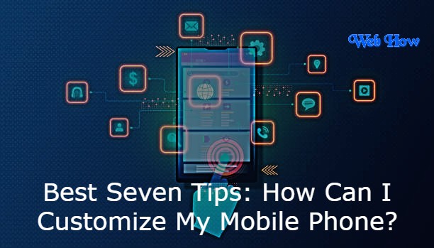 Best Seven Tips: How Can I Customize My Mobile Phone?