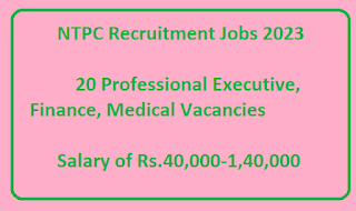 NTPC Recruitment Jobs 2023 - 20 Professional Executive, Finance, Medical Vacancies