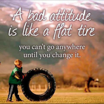 A bad attitude is like a flat tire, you can't go anywhere until you change it.