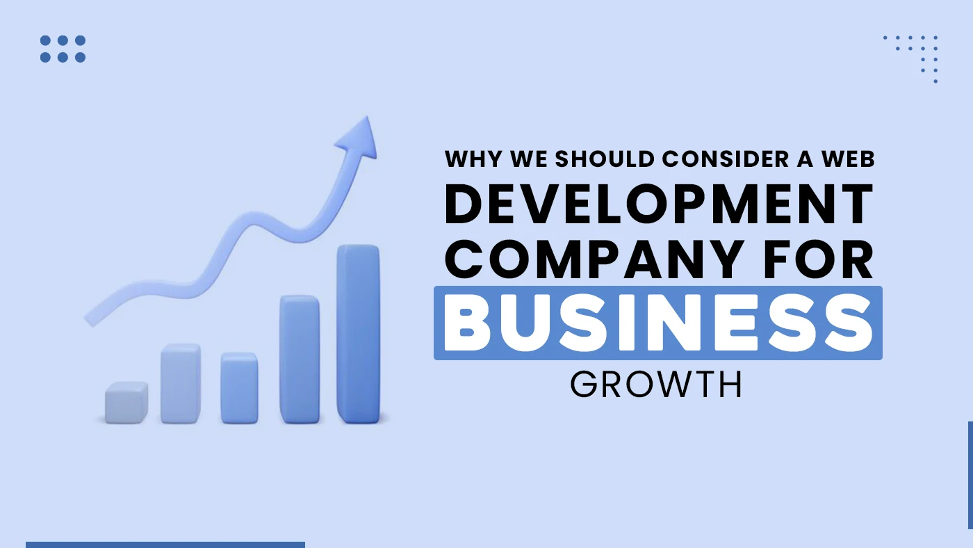 Why We Should Consider A Web Development Company For Business Growth?