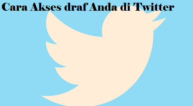 Dimanakah Draf saya di twitter? Cara Akses draf Anda di Twitter