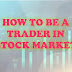 How to be a trader in Stock Market