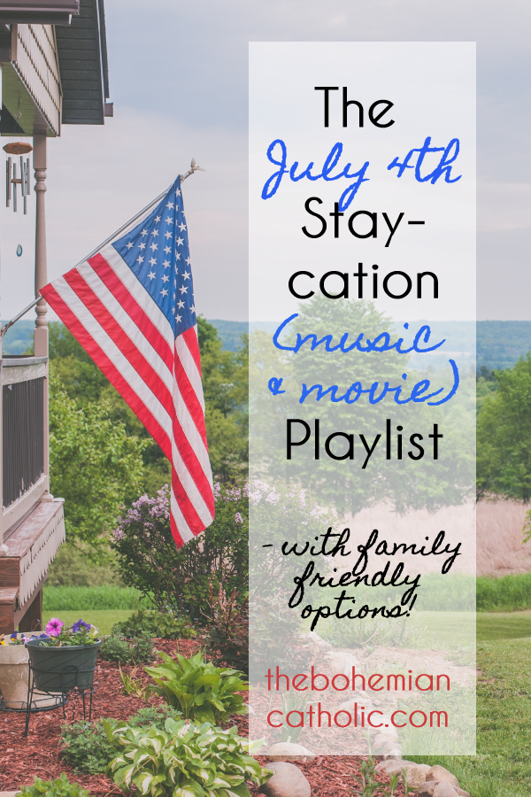 bohemian catholic staycation july 4th independence day playlist music movies