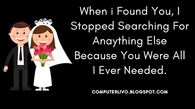 When i Found You, I Stopped Searching For Anaything Else Because You Were All I Ever Needed.