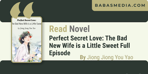Read Perfect Secret Love: The Bad New Wife is a Little Sweet Novel Free Full Episode PDF