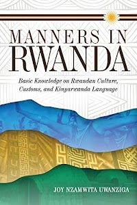 Manners in Rwanda: Basic Knowledge on Rwandan Culture, Customs, and Kinyarwanda Language (Multilingual Edition)