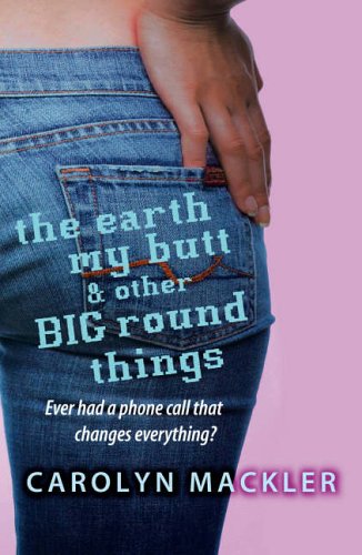 The Earth, My Butt and Other Big Round Things by Carolyn Mackler