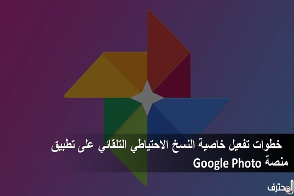 خطوات تفعيل خاصية النسخ الاحتياطي التلقائي على منصة Google Photo